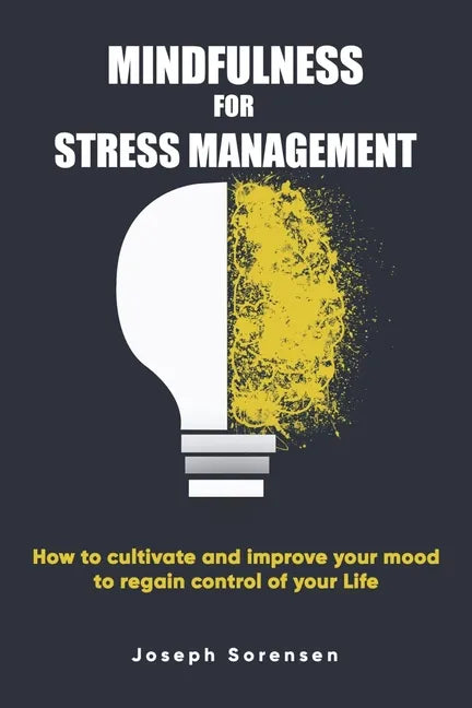 Mindfulness For Stress Management: How to cultivate and improve your mood to regain control of your life - Paperback