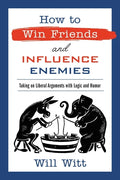 How to Win Friends and Influence Enemies: Taking on Liberal Arguments with Logic and Humor - Paperback