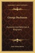 George Buchanan: Humanist and Reformer, a Biography - Paperback