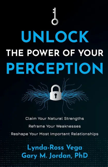 Unlock the Power of Your Perception: Claim Your Natural Strengths, Reframe Your Weaknesses, Reshape Your Most Important Relationships - Paperback