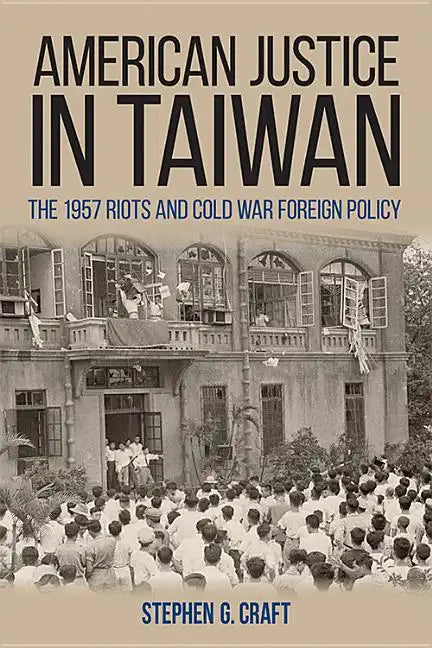 American Justice in Taiwan: The 1957 Riots and Cold War Foreign Policy - Hardcover