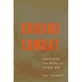 Ground Combat: Puncturing the Myths of Modern War - Paperback