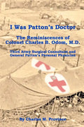 I Was Patton's Doctor: Reminiscences of Charles B. Odom, M.D.; General Patton's Personal Physician & Surgical Consultant to Third Army - Paperback