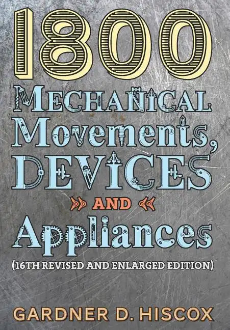 1800 Mechanical Movements, Devices and Appliances (16th enlarged edition) - Hardcover