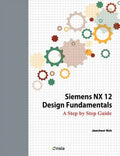 Siemens NX 12 Design Fundamentals: A Step by Step Guide - Paperback