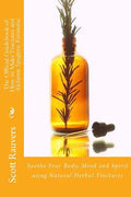 The Official Guidebook of How to Make Tinctures and Alchemy Spagyric Formulas: Soothe Your Body, Mind and Spirit using Natural Herbal Tinctures - Paperback