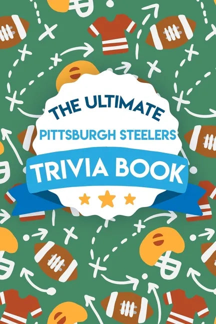 The Ultimate Pittsburgh Steelers Trivia Book: Gifts For The Steelers Fan - Paperback