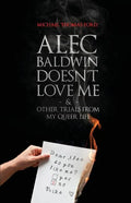 Alec Baldwin Doesn't Love Me, and Other Trials from My Queer Life - Paperback