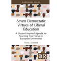 Seven Democratic Virtues of Liberal Education: A Student-Inspired Agenda for Teaching Civic Virtue in European Universities - Hardcover