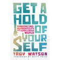 Get a Hold of Yourself: Embracing Authenticity in a Complicated World - Paperback