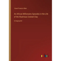 An African Millionaire; Episodes in the Life of the Illustrious Colonel Clay: in large print - Paperback