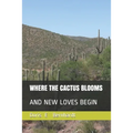 Where the Cactus Blooms: And New Loves Begin - Paperback