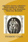 Arcana Saitica Briefly Discussed in Three Essays on the Masonic Tracing Boards: In Amorem Fratris Carissimi - Paperback