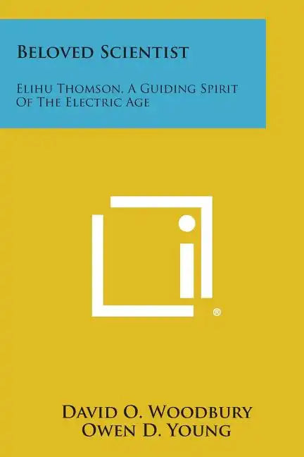 Beloved Scientist: Elihu Thomson, a Guiding Spirit of the Electric Age - Paperback
