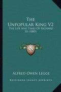 The Unpopular King V2: The Life and Times of Richard III (1885) - Paperback