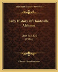 Early History Of Huntsville, Alabama: 1804 To 1870 (1916) - Paperback