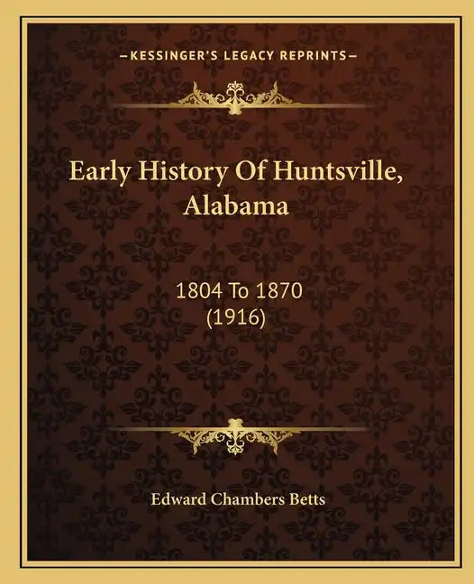Early History Of Huntsville, Alabama: 1804 To 1870 (1916) - Paperback