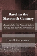 Basel in the Sixteenth Century: Aspects of the City Republic Before, During, and After the Reformation - Paperback