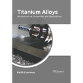 Titanium Alloys: Microstructure, Properties and Applications - Hardcover