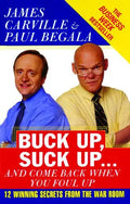 Buck Up, Suck Up . . . and Come Back When You Foul Up: 12 Winning Secrets from the War Room - Paperback