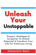 Unleash Your Unstoppable: Prayers, Strategies & Scriptures To Unlock Potential & Transform Your Life for Victorious Living - Paperback