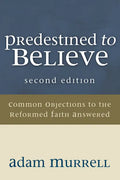 Predestined to Believe: Common Objections to the Reformed Faith Answered, Second Edition - Paperback