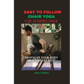Easy to follow chair yoga for seniors over 60: Revitalize your body and mind at 60+ - Paperback