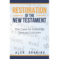 Restoration of the New Testament: The Case for Scientific Textual Criticism - Paperback
