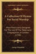 A Collection of Hymns for Social Worship: More Particularly Designed for the Use of the Tabernacle Congregation, in London (1758) - Paperback