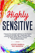 Highly Sensitive: Improve Your Empath Abilities by Developing a Positive Attitude, Self-Awareness, and Communication Skills. Master Your - Paperback