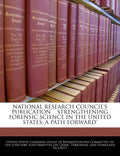 National Research Council's Publication Strengthening Forensic Science in the United States: A Path Forward' - Paperback
