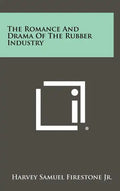 The Romance and Drama of the Rubber Industry - Hardcover