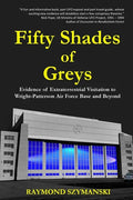 Fifty Shades of Greys: Evidence of Extraterrestrial Visitation to Wright-Patterson Air Force Base and Beyond - Paperback