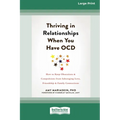 Thriving in Relationships When You Have OCD: How to Keep Obsessions and Compulsions from Sabotaging Love, Friendship, and Family Connections (16pt Lar - Paperback