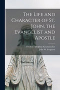 The Life and Character of St. John, the Evangelist and Apostle - Paperback