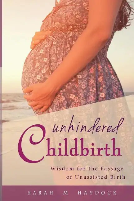 Unhindered Childbirth: wisdom for the passage of unassisted birth - Paperback