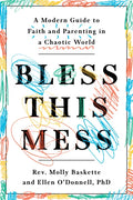 Bless This Mess: A Modern Guide to Faith and Parenting in a Chaotic World - Paperback