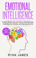 Emotional Intelligence: 21 Most Effective Tips and Tricks on Self Awareness, Controlling Your Emotions, and Improving Your EQ (Emotional Intel - Paperback