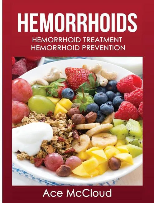 Hemorrhoids: Hemorrhoid Treatment: Hemorrhoid Prevention - Hardcover