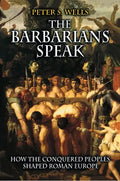 The Barbarians Speak: How the Conquered Peoples Shaped Roman Europe - Paperback