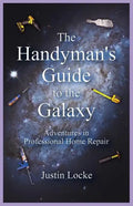 The Handyman's Guide to the Galaxy: Adventures in Professional Home Repair - Paperback