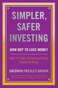 Simpler, Safer Investing: How NOT to Lose Money, Over 110 Years of Investing History Cannot Be Wrong - Paperback