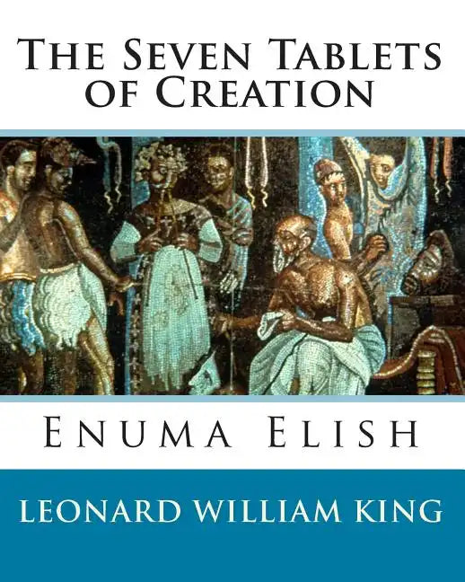The Seven Tablets of Creation: Enuma Elish Complete - Paperback