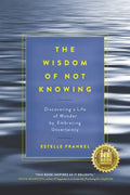 The Wisdom of Not Knowing: Discovering a Life of Wonder by Embracing Uncertainty - Paperback