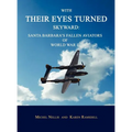 With Their Eyes Turned Skyward: Santa Barbara's Fallen Aviators of World War II - Hardcover