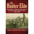 The Hunter Elite: Manly Sport, Hunting Narratives, and American Conservation, 1880-1925 - Paperback