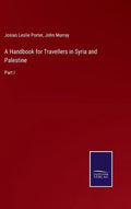 A Handbook for Travellers in Syria and Palestine: Part I - Hardcover