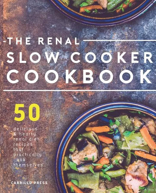 Renal Slow Cooker Cookbook: 50 Delicious & Hearty Renal Diet Recipes That Practically Cook Themselves - Paperback
