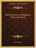 Three Discourses of Happiness, Virtue and Liberty - Paperback