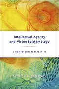 Intellectual Agency and Virtue Epistemology: A Montessori Perspective - Paperback